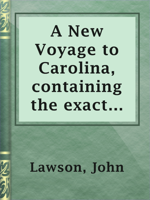 Imagen de portada para A New Voyage to Carolina, containing the exact description and natural history of that country; together with the present state thereof; and a journal of a thousand miles, travel'd thro' several nations of Indians; giving a particular account of thei